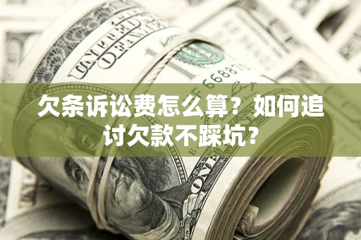 北京欠条诉讼费怎么算？如何追讨欠款不踩坑？