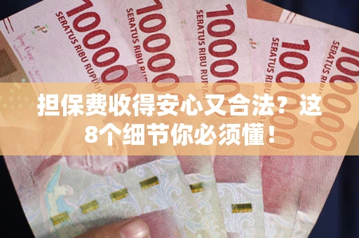北京担保费收得安心又合法？这8个细节你必须懂！