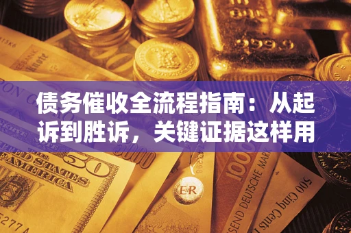 北京债务催收全流程指南：从起诉到胜诉，关键证据这样用
