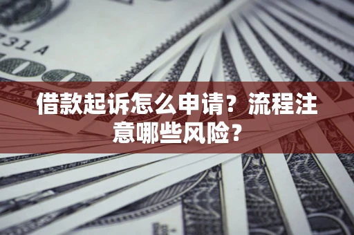北京借款起诉怎么申请？流程注意哪些风险？