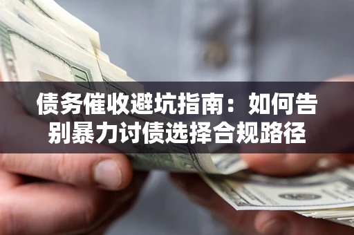 北京债务催收避坑指南：如何告别暴力讨债选择合规路径