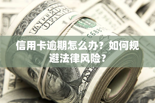 北京信用卡逾期怎么办？如何规避法律风险？