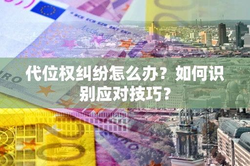 北京代位权纠纷怎么办？如何识别应对技巧？