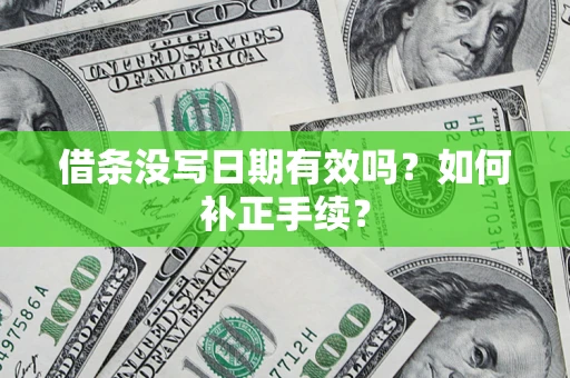 北京借条没写日期有效吗？如何补正手续？