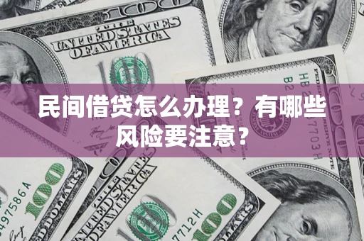 北京民间借贷怎么办理？有哪些风险要注意？
