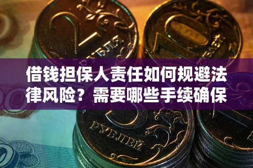 北京借钱担保人责任如何规避法律风险？需要哪些手续确保安全？