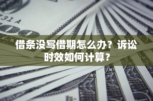 北京借条没写借期怎么办？诉讼时效如何计算？