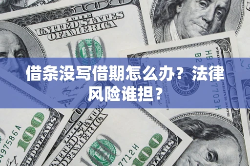 北京借条没写借期怎么办？法律风险谁担？